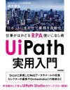 UiPath実用入門 ロボットにまかせて業務を自動化!仕事がはかどるRPA使いこなし術