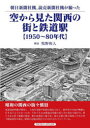 空から見た関西の街と鉄道駅 朝日新聞社機、読売新聞社機が撮った 1950〜80年代