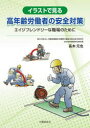 イラストで見る高年齢労働者の安全対策 エイジフレンドリーな職場のために