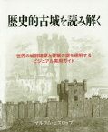 歴史的古城を読み解く 世界の城郭建築と要塞の謎を理解するビジュアル実用ガイド