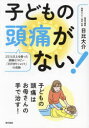 子どもの頭痛がない！ 2万人以上を救った頭痛セラピー「日だまりショット」の奇跡 [ 日比 大介 ]