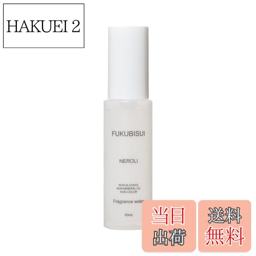 【送料無料】五感に響くスキンケア FUKUBISUI フレグランスウォーター 50ml ネロリ 気持ちを切り替えた..
