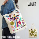 【2024春夏新作】【WOVEN ウーヴン】 オトミ ミドル トートバッグ 【OTOMI MIDDLE TOTE BAG】刺繍バッグ 刺繍 メキシコ A4 花 鳥 春夏 肩掛け 布バッグ カジュアル マザーズバッグ ペアレンツバッグ サブバッグ 【2024】