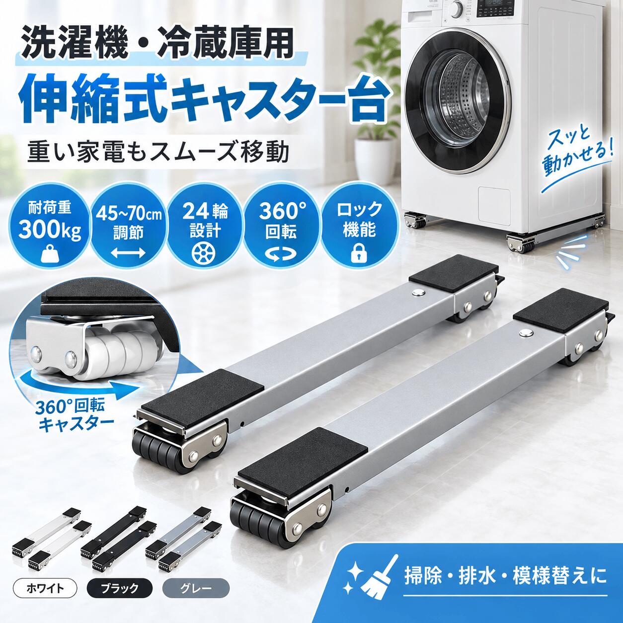 洗濯機・冷蔵庫用 伸縮式キャスター台 重い家電もスムーズ移動 おすすめポイント ・最大耐荷重300kg ・約45～70cmまで伸縮可能 ・24輪設計で安定感アップ ・360°回転で移動スムーズ ・ロック機能付き ・滑り止めパッド付き ・工具不要で簡単設置 掃除や模様替えをもっと快適に 洗濯機や冷蔵庫などの重たい家電を移動しやすくするキャスター台です。 普段手が届きにくい家電下のお掃除や、排水ホースのお手入れにも便利です。 セット内容左右2本セット 材質炭素鋼 調節幅約45～70cm 高さ約4cm 耐荷重最大300kg カラーホワイト・ブラック・グレー 対応洗濯機・冷蔵庫・食洗機・収納棚など ※設置する家電のサイズ・重量をご確認ください。 ※使用時はキャスターを正しく固定してください。 ※傾斜や段差のある場所では使用しないでください。洗濯機・冷蔵庫用 伸縮式キャスター台 重い家電もスムーズ移動 おすすめポイント ・最大耐荷重300kg ・約45～70cmまで伸縮可能 ・24輪設計で安定感アップ ・360°回転で移動スムーズ ・ロック機能付き ・滑り止めパッド付き ・工具不要で簡単設置 掃除や模様替えをもっと快適に 洗濯機や冷蔵庫などの重たい家電を移動しやすくするキャスター台です。 普段手が届きにくい家電下のお掃除や、排水ホースのお手入れにも便利です。 セット内容左右2本セット 材質炭素鋼 調節幅約45～70cm 高さ約4cm 耐荷重最大300kg カラーホワイト・ブラック・グレー 対応洗濯機・冷蔵庫・食洗機・収納棚など ※設置する家電のサイズ・重量をご確認ください。 ※使用時はキャスターを正しく固定してください。 ※傾斜や段差のある場所では使用しないでください。