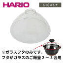 【公式ショップ】HARIO TNDガラスフタ(ガラスのみ・3合用)　HARIO ハリオ ご飯釜 フタのみ パーツ