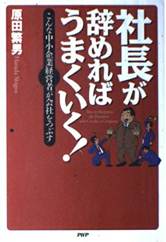 【中古】 社長が辞めればうまくいく!: こんな中小企業経営者が会社をつぶす
