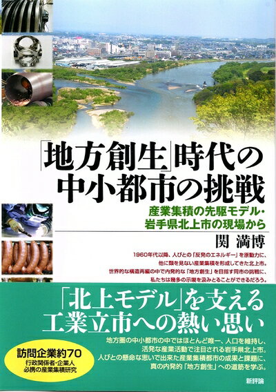 【中古】 「地方創生」時代の中小都市の挑戦: 産業集積の先駆モデル・岩手県北上市の現場から