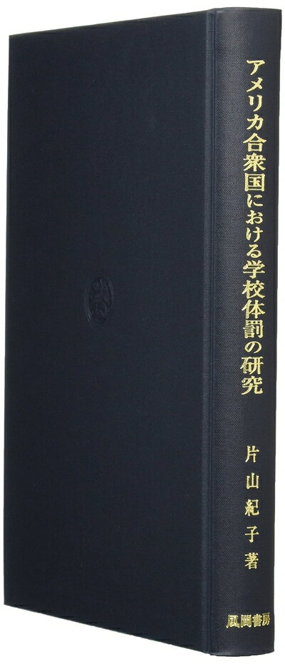 【中古】 アメリカ合衆国における学校体罰の研究: 懲戒制度と規律に関する歴史的 実証的検証