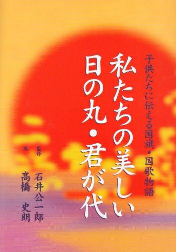 【中古】 私たちの美しい日の丸・君が代: 子供たちに伝える国旗・国歌物語