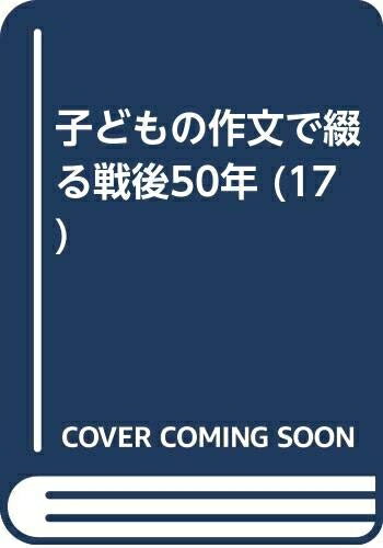 【中古】 子どもの作文で綴る戦後50年 17