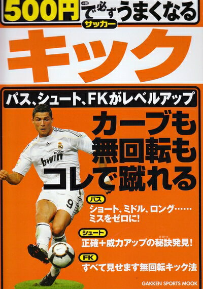 【中古】 500円で必ずうまくなるサッカ-キック: カ-ブも無回転もコレで蹴れる (Gakken sports mook)