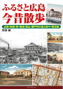 【中古】 ふるさと広島今昔散歩 広島・宮島・呉・尾道・福山・瀬戸内の街と島々・県北部