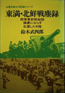 【中古】 東満・北鮮戦塵録: 関東軍終戦秘話 捕虜にならず生還した中隊 (無名戦士の記録シリーズ)