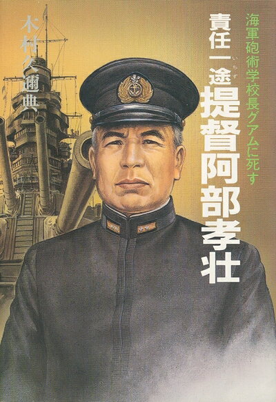 【中古】 責任一途提督阿部孝壮: 海軍砲術学校長グアムに死す