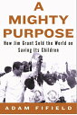 【中古】 A Mighty Purpose: How Jim Grant Sold the World on Saving Its Children