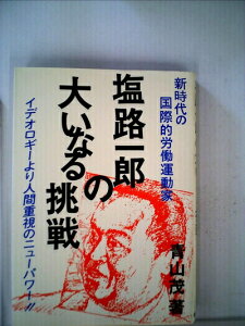 【中古】 塩路一郎の大いなる挑戦―新時代の国際的労働運動家 イデオロギーより人間重視のニューパワー!! (1982年)