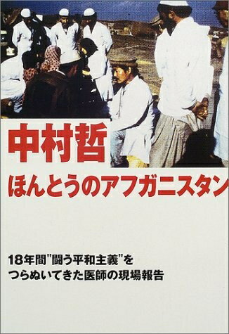 【中古】 ほんとうのアフガニスタン: 18年間闘う平和主義をつらぬいてきた医師の現場報告