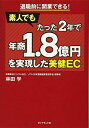 【中古】 退職前に開業できる! 素人でもたった2年で年商1.8億円を実現した美健EC