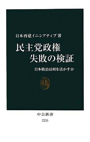 【中古】 民主党政権 失敗の検証 - 日本政治は何を活かすか (中公新書 2233)