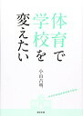 【中古】 体育で学校を変えたい: 中学校保健体育授業の創造