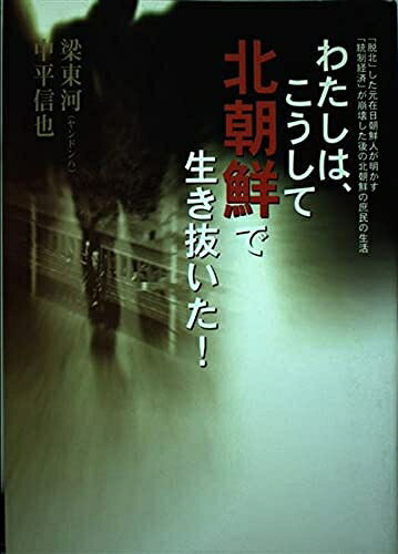 【中古】 わたしは、こうして北朝鮮で生き抜いた! 「脱北」した元在日朝鮮人が明かす「統制経済」が崩壊した後の北朝鮮の庶民の生活