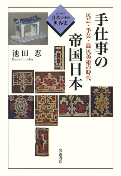 【中古】（新古品・未使用品） 手仕事の帝国日本: 民芸・手芸・農民美術の時代 (シリーズ日本の中の世..