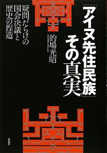 【中古】 「アイヌ先住民族」その真実: 疑問だらけの国会決議と歴史の捏造
