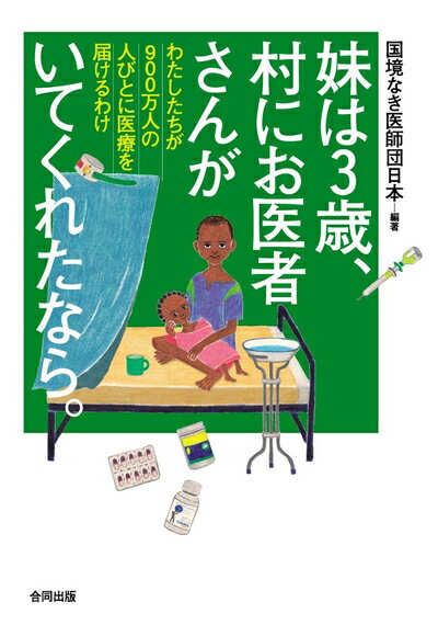 【中古】（新古品・未使用品） 妹は3歳、村にお医者さんがいてくれたなら。: わたしたちが900万の人びとに医療を届けるわけ
