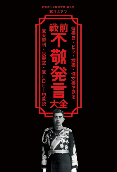 【中古】（新古品・未使用品） 戦前不敬発言大全: 落書き・ビラ・投書・怪文書で見る反天皇制・反皇室・反ヒロヒト的言説 (戦前ホンネ発言大全)