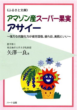 アマゾン産スーパー果実アサイー—アメリカで人気のスーパーフルーツ、強力な抗酸化力が疲労回復、疲れ目、美肌にいい：健康食品の効果を解説した書籍