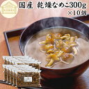 乾燥なめこ 300g×10個 乾燥 なめこ 業務用 無農薬 きのこ ナメコ 国産 国内産 100% 保存料 無添加 干し ドライ 乾燥野菜 キノコ なめこ汁 き...