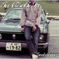 TOO CLOSE TO SEE トゥークローストゥーシー / Good old days 【CD】