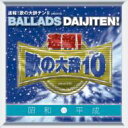 速報!歌の大辞テン!! プレゼンツ BALLADS DAIJITEN! 昭和 VS 平成 【CD】