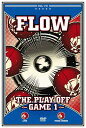 FLOW フロウ / THE PLAY OFF ~ GAME 1 ~ 【DVD】