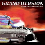 Grand Illusion / Ordinary Just Won't Do 【CD】