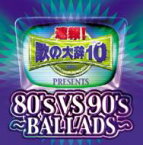 速報!歌の大辞テン!!Presents[80's VS 90's -BALLADS-] 【CD】