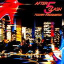 角松敏生 カドマツトシキ / AFTER 5 CLASH 【CD】