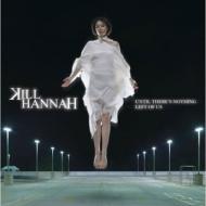 Kill Hannah / Until There's Nothing Left Of Us: ߂̃ni yCDz