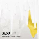 FLOW フロウ / SNOW FLAKE 〜記憶の固執〜 / PULSE 【CD Maxi】