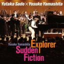 山下洋輔 / 佐渡裕 / 山下洋輔: Explorer X Sudden Fiction 【CD】