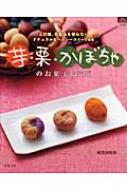 芋・栗・かぼちゃのお菓子レシピ 上白糖、乳製品を使わないナチュラル & ヘルシースイー マイライフシリーズ特集版 / 検見崎聡美 【ムック】