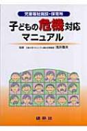 子どもの危機対応マニュアル 児童福祉施設・保育所 / 浅井春夫 【本】