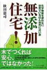 無添加住宅! 化学物質を使わない、世界でいちばん自然に近い家 / 秋田憲司 【本】