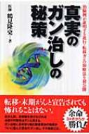 真実のガン治しの秘策 治験例が証明する進行・転移ガンの治療法を初公開 / 鶴見隆史 【本】