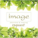 Image Request Emotional &amp; Relaxing 【CD】
