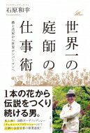 世界一の庭師の仕事術 路上花屋から世界ナンバーワンへ / 石原和幸 (庭園デザイナー) 【本】