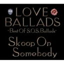 Skoop On Somebody スクープオンサムバディ / LOVE BALLADS -Best Of S.O.S.Ballads- 【CD】
