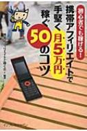 【送料無料】 携帯アフィリエイトで手堅く月5万円稼ぐ50のコツ 初心者でも稼げる! / 携帯アフィリエイトで稼ぐ会 【単行本】