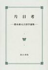 片目考 徳永康元言語学論集 / 徳永康元 【本】