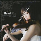 Ravel ラベル / Violin Works-live 2010 Sonatas, Tzigane: 松田理奈(Vn) 清水和音(P) 【CD】